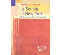 La scuola di New York. Origini, vicende e protagonisti - Tedeschi Francesco