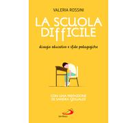 La scuola difficile. Disagio educativo e sfide pedagogiche - Rossini Valeria