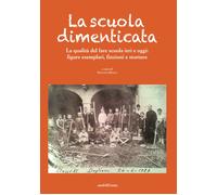 La scuola dimenticata. La qualità del fare scuola ieri e oggi: figure esem...