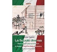 La scuola diversa. Manuale di sopravvivenza (in classe e fuori) fra Italia e Svizzera
