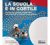 La scuola è in cortile. Strategie e buoni esempi per valorizzare il cortile scolastico