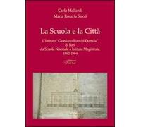La scuola e la città. L'Istituto «Giordano Bianchi Dottula» di Bari da scuola normale a Istituto magistrale 1862-1964. Con DVD