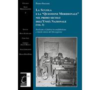 La scuola e la «Questione meridionale» nel primo secolo dell’Unità Nazionale. Basilicata e Calabria tra analfabetismo e ritardo storico del Mezzogiorno (Vol. 1)