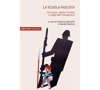 La scuola fascista. Istituzioni, parole d'ordine e luoghi comuni dell'imma...