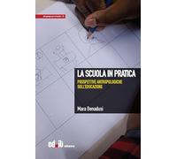La scuola in pratica. Prospettive antropologiche sull'educazione