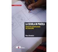 La scuola in pratica. Prospettive antropologiche sull'educazione