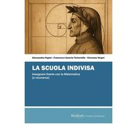 La scuola indivisa. Insegnare Dante con la matematica (e viceversa) - Papi...
