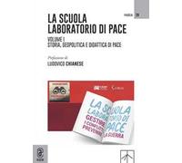 La scuola laboratorio di pace. Vol. 1: Storia, geopolitica e didattica di pace