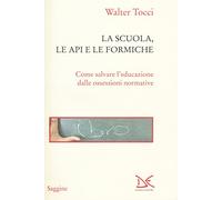 La scuola, le api e le formiche. Come salvare l'educazione dalle ossessioni normative