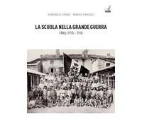 La scuola nella grande guerra. Friuli (1915-1918) - Civino Veronica, Pasco...