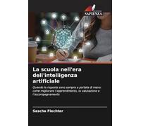 La scuola nell'era dell'intelligenza artificiale: Quando le risposte sono sempre a portata di mano: come migliorare l'apprendimento, la valutazione e l'accompagnamento