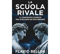 La Scuola Rivale: Il Confronto Storico Tra Stoicismo ed Epicureismo: La Guida Definitiva Alla Filosofia Ellenistica Per Comprendere La Ricerca Della Felicità e Della Pace Interiore