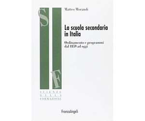 La scuola secondaria in Italia. Ordinamento e programmi dal 1859 ad oggi