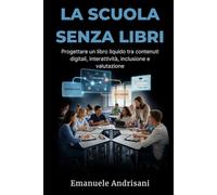 LA SCUOLA SENZA LIBRI: Progettare un libro liquido tra contenuti digitali, interattività, inclusione e valutazione
