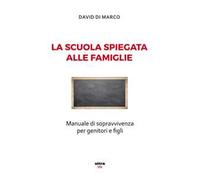La scuola spiegata alle famiglie. Manuale di sopravvivenza per genitori e figli