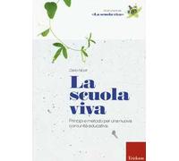 La scuola viva. Principi e metodo per una nuova comunità educativa