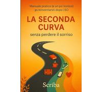 La seconda curva: Manuale pratico (e un po’ ironico) per reinventarsi dopo i 60 senza perdere il sorriso