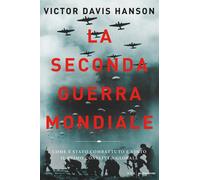La seconda guerra mondiale. Come è stato combattuto e vinto il primo confl...