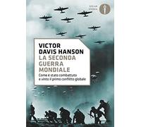 La seconda guerra mondiale. Come è stato combattuto e vinto il primo conflitto globale