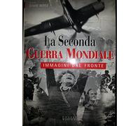 La seconda guerra mondiale. Immagini dal fronte. Ediz. illustrata