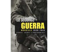La seconda guerra mondiale. Storia, eventi, protagonisti (1939-1945)
