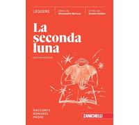 La seconda luna. Leggere Racconti, Romanzi, Prose. Per le Scuole superiori. Con