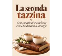 La seconda tazzina - Conversazioni quotidiane con Dio davanti a un caffè: 100 riflessioni di cinque minuti per donne, un diario della fede con lo spazio per scrivere le tue preghiere