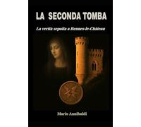 LA SECONDA TOMBA: La verità sepolta a Rennes-le-Château