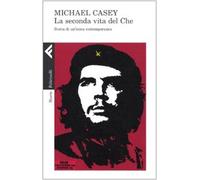 La seconda vita del Che. Storia di un'icona contemporanea