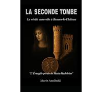 LA SECONDE TOMBE: La vérité enterrée à Rennes-le-Château « L’Évangile perdu de Marie-Madeleine »