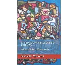 LA SEDAZIONE NELLE CURE DI FINE VITA: un’alternativa all’eutanasia