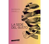 La sede del gusto. Viaggio tra i segreti del gusto e il comportamento alimentare