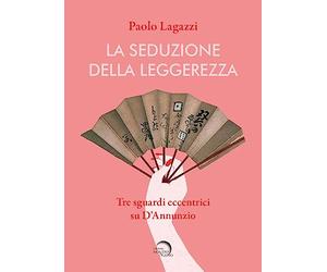 La seduzione della leggerezza. Tre sguardi eccentrici su D'Annunzio