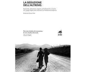 La seduzione dell'altrove. Speranze, delusioni, inganni, sfruttamento e morte ne