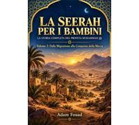 La Seerah per i Bambini: La Storia Completa del Profeta Muhammad ﷺ Volume 2: Dalla Migrazione alla Conquista della Mecca