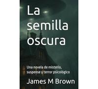 La semilla oscura: Una novela de misterio, suspense y terror psicológico