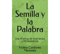 La Semilla y la Palabra: Una Historia de Inspiracion y Perseverancia