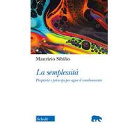La semplessità. Proprietà e principi per agire il cambiamento - Sibilio Maurizio