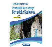 La semplicità che ci travolge. Bernadette Soubirous