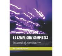 LA SEMPLICITA' COMPLESSA: l'Aura emozionale nelle scelte decisionali e analisi comportamentale degli agenti economici