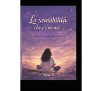 LA SENSITIVA CHE C'è IN ME: IL CORAGGIO DI SENTIRE PROFONDAMENTE