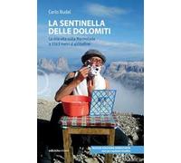La sentinella delle Dolomiti. La mia vita sulla Marmolada a 3343 metri d'altitudine. Nuova ediz.