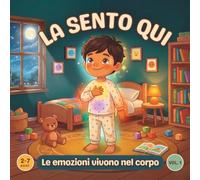 LA SENTO QUI: Le emozioni vivono nel corpo. Per bambini 2-7 anni.