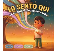 LA SENTO QUI: Le emozioni vivono nel corpo. Per bambini 4-8 anni