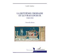 La Septième croisade et le vrai Louis IX: 1248-1254