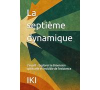 La septième dynamique: L'esprit - Explorer la dimension spirituelle et invisible de l'existence