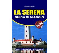 LA SERENA GUIDA DI VIAGGIO 2026: Esplora il Nord del Cile: le principali attrazioni, le avventure all'aperto, i luoghi per osservare le stelle e gli ... per un viaggio costiero senza stress