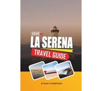 LA SERENA TRAVEL GUIDE 2026: Colonial Landmarks, Pacific Beaches, Elqui Valley Stargazing, Historic Churches & Chilean Coastal Charm