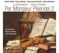 La Serenissima & Adrian Chandler - Per Monsieur Pisendel 2 - Vivaldi, Albinoni, Pisendel & Montanari by La Serenissima & Adrian Chandler (2014-08-28)