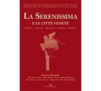 La Serenissima e le città venete. Padova, Treviso, Belluno, Vicenza, Verona